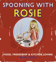 Spooning with Rosie : food, friendship & kitchen loving cover image