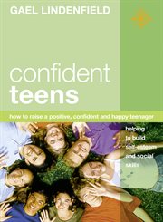 Confident teens : how to raise a positive, confident and happy teenager cover image