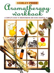 The aromatherapy workbook : understanding essential oils from plant to user cover image