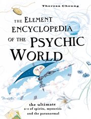 The element encyclopedia of the psychic world. The Ultimate A–Z of Spirits, Mysteries and the Paranormal cover image