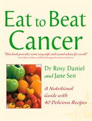 Eat to beat cancer : a nutritional guide with 40 delicious recipes cover image