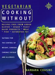 Vegetarian Cooking Without : All Recipes Free from Added Gluten, Sugar, Yeast, Dairy Produce, Meat, Fish & Saturated Fat cover image