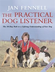 The practical dog listener : [the 30-day path to a lifelong understanding of your dog] cover image