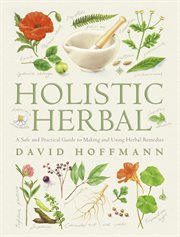 Holistic herbal : a safe and practical guide to making and using herbal remedies cover image