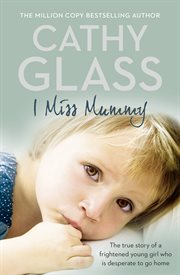 I Miss Mummy: The true story of a frightened young girl who is desperate to go home : The true story of a frightened young girl who is desperate to go home cover image