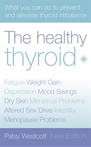 The healthy thyroid : what you can do to prevent and alleviate thyroid imbalance cover image