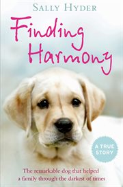 Finding Harmony : the remarkable dog that helped a family through the darkest of times cover image