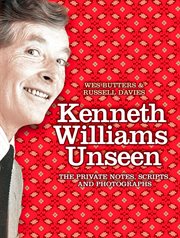 Kenneth Williams unseen : the private notes, scripts and photographs cover image