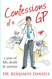 Confessions of a GP : a year of life, death & earwax cover image