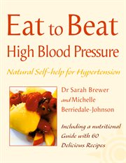 Eat to beat high blood pressure : natural self-help for hypertension, including 60 recipes cover image