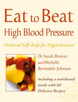 Eat to Beat High Blood Pressure: Natural Self-help for Hypertension by Sarah Brewer, Michelle Berriedale-Johnson in Hoopla