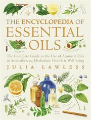 The Encyclopedia of Essential Oils : The Complete Guide to the Use of Aromatic Oils in Aromatherapy, Herbalism, Health, and Well Being cover image
