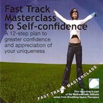 Fast track masterclass to self-confidence. A 12-Step Plan to Greater Confidence and Appreciation of Your Uniqueness cover image