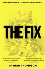 The fix : how addiction is invading our lives and taking over your world cover image
