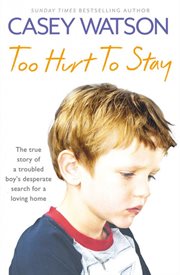 Too hurt to stay : the true story of a troubled boy's desperate search for a loving home cover image