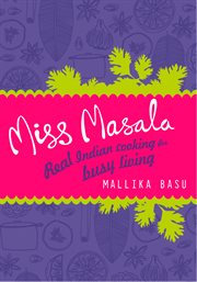 Miss masala : real Indian cooking for busy living cover image