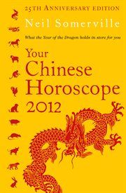 Your Chinese horoscope 2012 : what the year of the dragon holds in store for you cover image