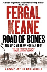 Road of bones : the siege of Kohima 1944 : the epic story of the last great stand of empire cover image