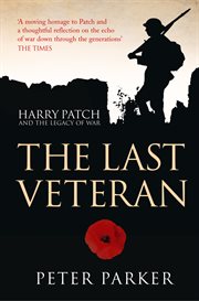The Last Veteran: Harry Patch and the Legacy of War : Harry Patch and the Legacy of War cover image