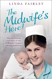 The midwife's here! : the enchanting true story of one of Britain's longest serving midwives cover image
