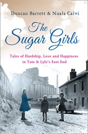 The sugar girls : tales of hardship, love and happiness in Tate & Lyle's East End cover image