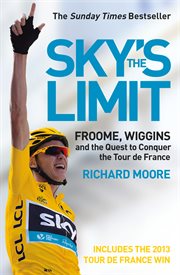 Sky's the limit : froome, wiggins and the quest to conquer the Tour de France cover image