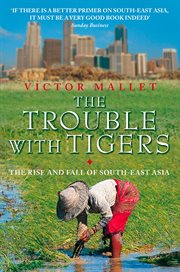 The trouble with tigers : the rise and fall of South-East Asia cover image