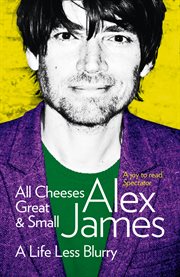 All cheeses great and small : a life less blurry cover image