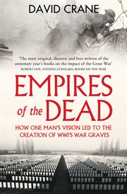 Empires of the dead : how one man's vision led to the creation of WW1's war graves cover image