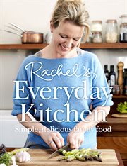Rachel's everyday kitchen: simple, delicious family food cover image
