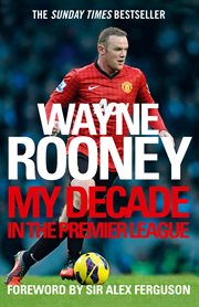 Wayne Rooney: My Decade in the Premier League : My Decade in the Premier League cover image