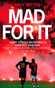 Mad for it : short stories on football's greatest rivalries. Part 1, Manchester Utd. v. Liverpool : seeing red cover image