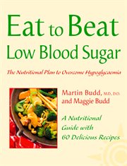 Eat to beat low blood sugar : the nutritional plan to overcome hypoglycaemia, with 60 recipes cover image