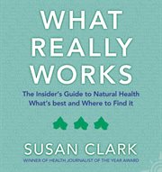 What really works : the insider's guide to natural health cover image