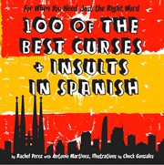 100 of the best curses and insults in Spanish : a toolkit for the testy tourist cover image