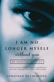 I am no longer myself without you : an anatomy of love cover image