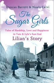The sugar girls : Lilian's story : tales of hardship, love and happiness in Tate & Lyle's East End cover image