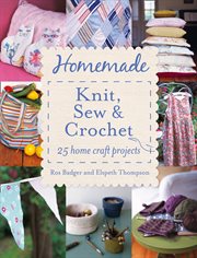 Homemade : knit, sew & crochet : 25 home craft projects cover image