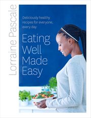 Eating Well Made Easy: Deliciously healthy recipes for everyone, every day : Deliciously healthy recipes for everyone, every day cover image