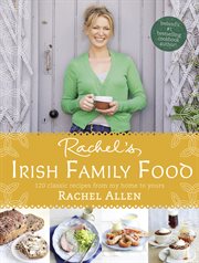 Rachel's Irish Family Food: 120 classic recipes from my home to yours : 120 classic recipes from my home to yours cover image