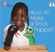 How to make a sock puppet : band 2a/red (collins big cat) cover image