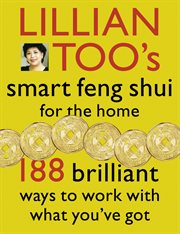 Lillian Too's smart feng shui for the home : 188 brilliant ways to work with what you've got cover image