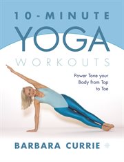 10-Minute Yoga Workouts: Power Tone Your Body From Top To Toe : Minute Yoga Workouts cover image