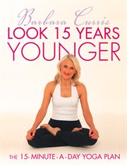 Look 15 Years Younger: The 15-Minute-a-Day Yoga Plan : The 15 cover image