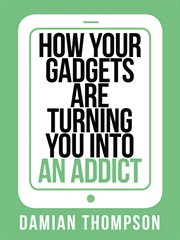 How your gadgets are turning you into an addict cover image
