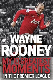 Wayne rooney: my 10 greatest moments in the premier league cover image