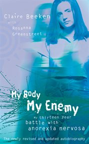 My body, my enemy : my thirteen year battle with anorexia nervosa cover image