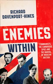 Enemies Within: Communists, the Cambridge Spies and the Making of Modern Britain : Communists, the Cambridge Spies and the Making of Modern Britain cover image