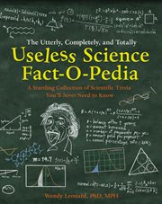 The utterly, completely, and totally useless science fact-o-pedia : a startling collection of scientific trivia you'll never need to know cover image