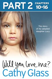 Will you love me? : the story of my adopted daughter Lucy. Part 2 cover image
